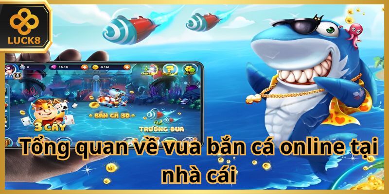 Tổng quan về vua bắn cá online tại nhà cái